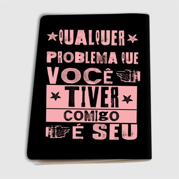 Caderninho A6 – Qualquer problema que você tiver comigo é seu - Imagem 11