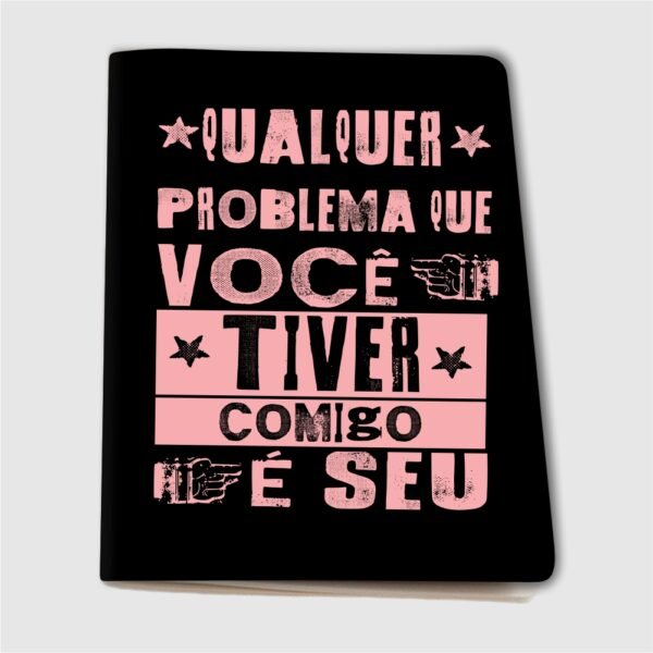 Caderninho A6 – Qualquer problema que você tiver comigo é seu - Imagem 10