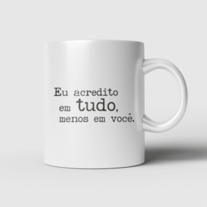 Caneca de Porcelana Capitão Alumínio – Eu Acredito em TUDO, Menos em Você